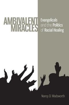 portada Ambivalent Miracles: Evangelicals and the Politics of Racial Healing (en Inglés)