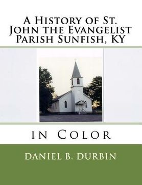 portada A History of St. John the Evangelist Parish Sunfish, KY: in Color (en Inglés)