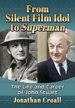 portada From Silent Film Idol to Superman: The Life and Career of John Stuart (en Inglés)