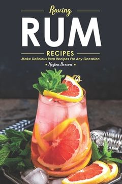 portada Raving Rum Recipes: Make Delicious Rum Recipes for Any Occasion (en Inglés)