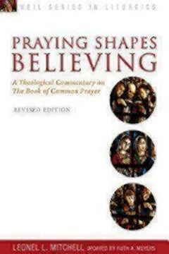 portada Praying Shapes Believing: A Theological Commentary on the Book of Common Prayer, Revised Edition (Weil Series in Liturgics)