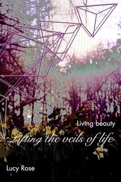 portada Lifting the veils of life: Living beauty (en Inglés)
