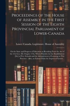 portada Proceedings of the House of Assembly in the First Session of the Eighth Provincial Parliament of Lower-Canada [microform]: on the State and Progress o