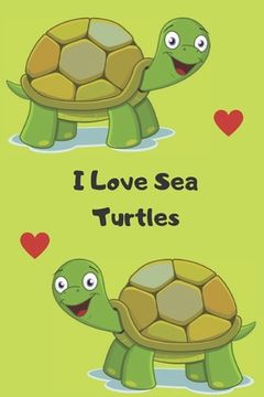 portada I Love Sea Turtles: Notebook With Funny Sea Turtle 6"x 9 120 pages