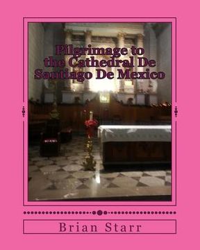 portada Pilgrimage to the Cathedral De Santiago De Mexico (in English)