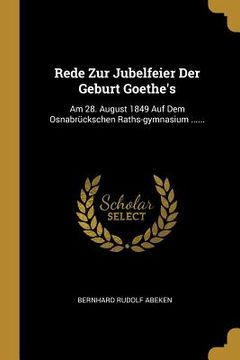 portada Rede Zur Jubelfeier Der Geburt Goethe's: Am 28. August 1849 Auf Dem Osnabrückschen Raths-gymnasium ...... (en Alemán)