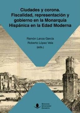portada Ciudades y Corona. Fiscalidad, Representacion y Gobierno en la Monarquia Hispanica en la Edad Moderna (in Spanish)