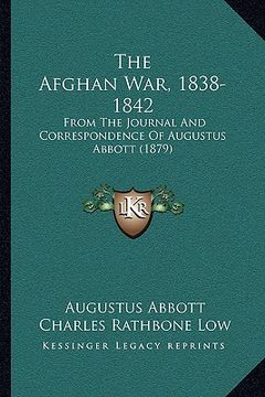 portada the afghan war, 1838-1842 the afghan war, 1838-1842: from the journal and correspondence of augustus abbott (1879from the journal and correspondence o (en Inglés)