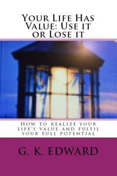 portada Your life has Value: Use it or Lose it: “How to Realize Your Life’s Value and Fulfill Your Full Potential”