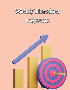 portada Weekly Timesheet Log Book: Work Hours Log Employee Time Log In And Out Sheet Time sheet Work Time Record Book 8.5" x 11"