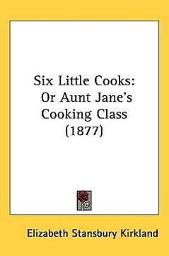portada six little cooks: or aunt jane's cooking class (1877) (en Inglés)