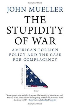 portada The Stupidity of War: American Foreign Policy and the Case for Complacency (en Inglés)
