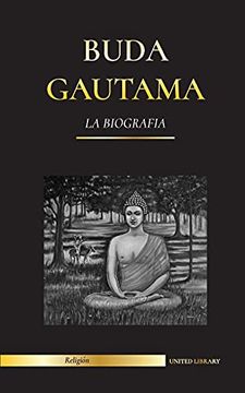 portada Buda Gautama: La Biografía - la Vida, las Enseñanzas, el Camino y la Sabiduría del Despertado (Budismo)