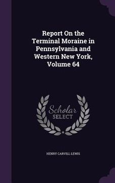 portada Report On the Terminal Moraine in Pennsylvania and Western New York, Volume 64 (en Inglés)