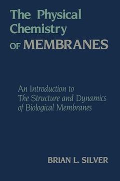 portada The Physical Chemistry of Membranes: An Introduction to the Structure and Dynamics of Biological Membranes (en Inglés)
