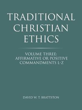portada Traditional Christian Ethics: Volume Three: Affirmative or Positive Commandments L-Z (en Inglés)