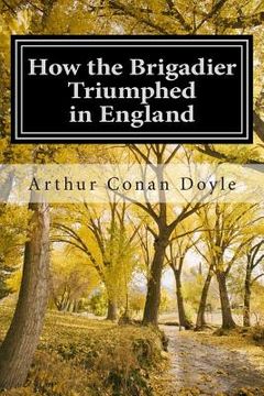 portada How the Brigadier Triumphed in England: (Arthur Conan Doyle Classic Collection) (en Inglés)
