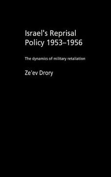 portada israel's reprisal policy, 1953-1956: the dynamics of military retaliation (in English)