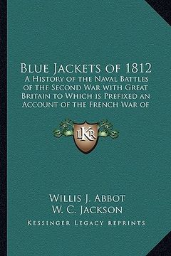portada blue jackets of 1812: a history of the naval battles of the second war with great britain to which is prefixed an account of the french war (in English)