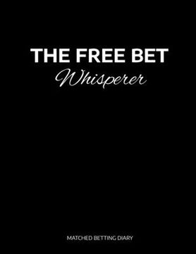 portada The Free Bet Whisperer: Matched Betting / Casino Tracker - Record Each Bet - Record Monthly/Annual Profits for Casino & Matched Betting - Week (in English)