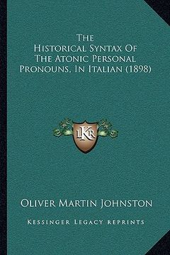 portada the historical syntax of the atonic personal pronouns, in italian (1898) (en Inglés)