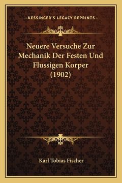 portada Neuere Versuche Zur Mechanik Der Festen Und Flussigen Korper (1902) (en Alemán)