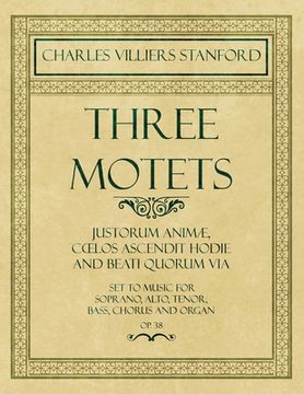 portada Three Motets - Justorum Animæ, Coelos Ascendit Hodie and Beati Quorum Via - Set to Music for Soprano, Alto, Tenor, Bass, Chorus and Organ - Op.38 (in English)
