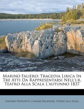portada Marino Faliero: Tragedia Lirica in Tre Atti Da Rappresentarsi Nell'i.R. Teatro Alla Scala l'Autunno 1837 (en Italiano)