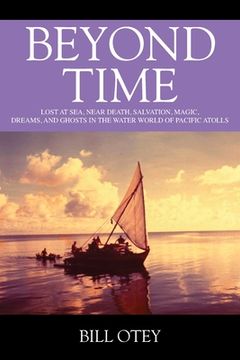 portada Beyond Time: Lost at Sea, Near Death, Salvation, Magic, Dreams, and Ghosts in the Water World of Pacific Atolls (in English)