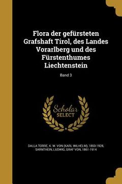 portada Flora der gefürsteten Grafshaft Tirol, des Landes Vorarlberg und des Fürstenthumes Liechtenstein; Band 3 (in German)