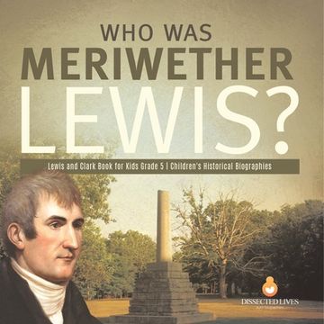 portada Who Was Meriwether Lewis? Lewis and Clark Book for Kids Grade 5 Children's Historical Biographies (en Inglés)
