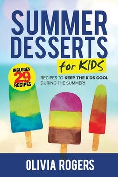 portada Summer Desserts for Kids (3rd Edition): 29 Recipes to Keep the Kids Cool During the Summer! 