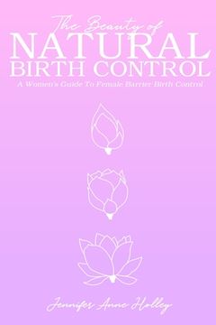 portada The Beauty of Natural Birth Control: A Women's Guide to Female Barrier Birth Control (en Inglés)