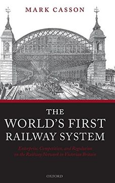 portada The World's First Railway System: Enterprise, Competition, and Regulation on the Railway Network in Victorian Britain (en Inglés)
