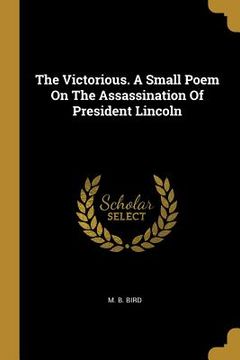 portada The Victorious. A Small Poem On The Assassination Of President Lincoln (en Inglés)