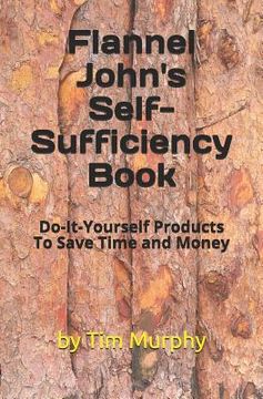 portada Flannel John's Self-Sufficiency Book: Do-It-Yourself Products To Save Time and Money