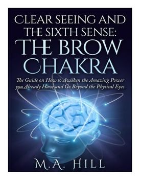 portada Clear seeing and the sixth sense: The brow Chakra: The Guide on How to Awaken the Amazing Power you Already Have and Go Beyond the Physical Eyes