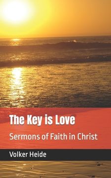 portada The Key is Love: Sermons of Faith in Christ (en Inglés)