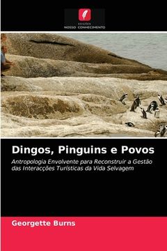 portada Dingos, Pinguins e Povos: Antropologia Envolvente Para Reconstruir a Gestão das Interacções Turísticas da Vida Selvagem (en Portugués)
