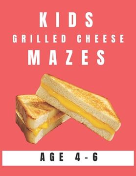 portada Kids Grilled Cheese Mazes Age 4-6: A Maze Activity Book for Kids, Great for Developing Problem Solving Skills, Spatial Awareness, and Critical Thinkin