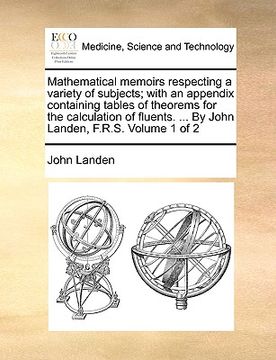 portada mathematical memoirs respecting a variety of subjects; with an appendix containing tables of theorems for the calculation of fluents. ... by john land (en Inglés)