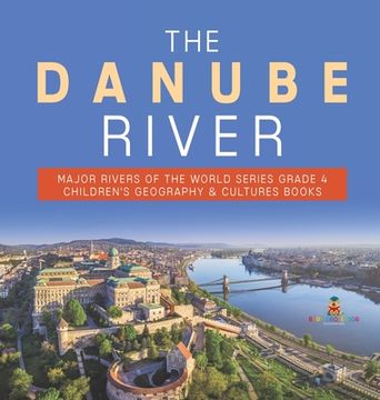 portada The Danube River Major Rivers of the World Series Grade 4 Children's Geography & Cultures Books (en Inglés)