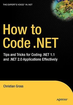 portada how to code .net: tips and tricks for coding .net 1.1 and .net 2.0 applications effectively (en Inglés)