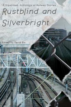 portada Rustblind and Silverbright - A Slipstream Anthology of Railway Stories (en Inglés)