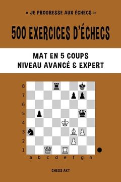 portada 500 Exercices D'Échecs, mat en 5 Coups, Niveau Avancé et Expert (en Francés)