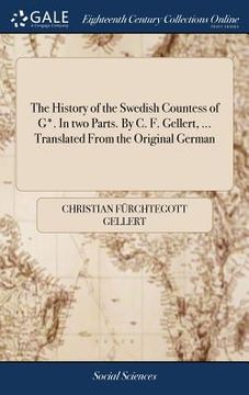 portada The History of the Swedish Countess of G*. In two Parts. By C. F. Gellert, ... Translated From the Original German (en Inglés)