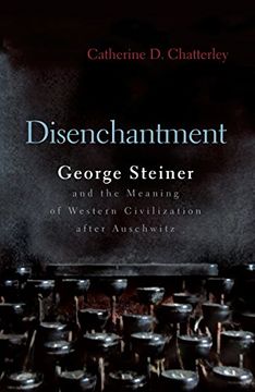portada Disenchantment: George Steiner and Meaning of Western Civilization After Auschwitz (Religion, Theology and the Holocaust) (en Inglés)