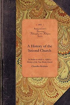 portada A History of the Second Church: Or old North, in Boston to Which is Added a History of the new Brick Church (Amer Philosophy, Religion) (en Inglés)