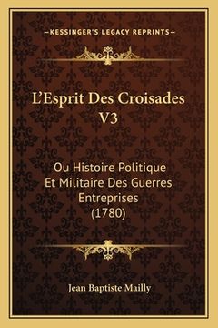 portada L'Esprit Des Croisades V3: Ou Histoire Politique Et Militaire Des Guerres Entreprises (1780) (en Francés)