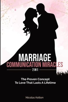portada Marriage Communication Miracles 2 In 1: The Proven Concept To Love That Lasts A Lifetime (in English)